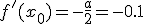 f'(x_0)=-\frac{a}{2}=-0.1